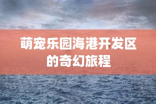 萌宠乐园海港开发区的奇幻旅程