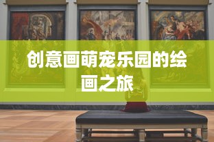 创意画萌宠乐园的绘画之旅