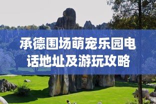 承德围场萌宠乐园电话地址及游玩攻略